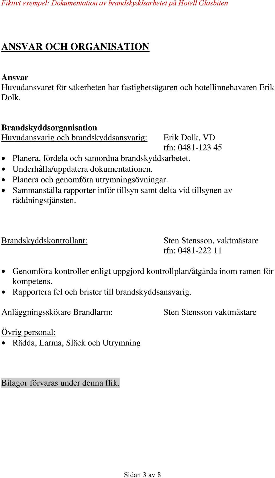 Planera och genomföra utrymningsövningar. Sammanställa rapporter inför tillsyn samt delta vid tillsynen av räddningstjänsten.