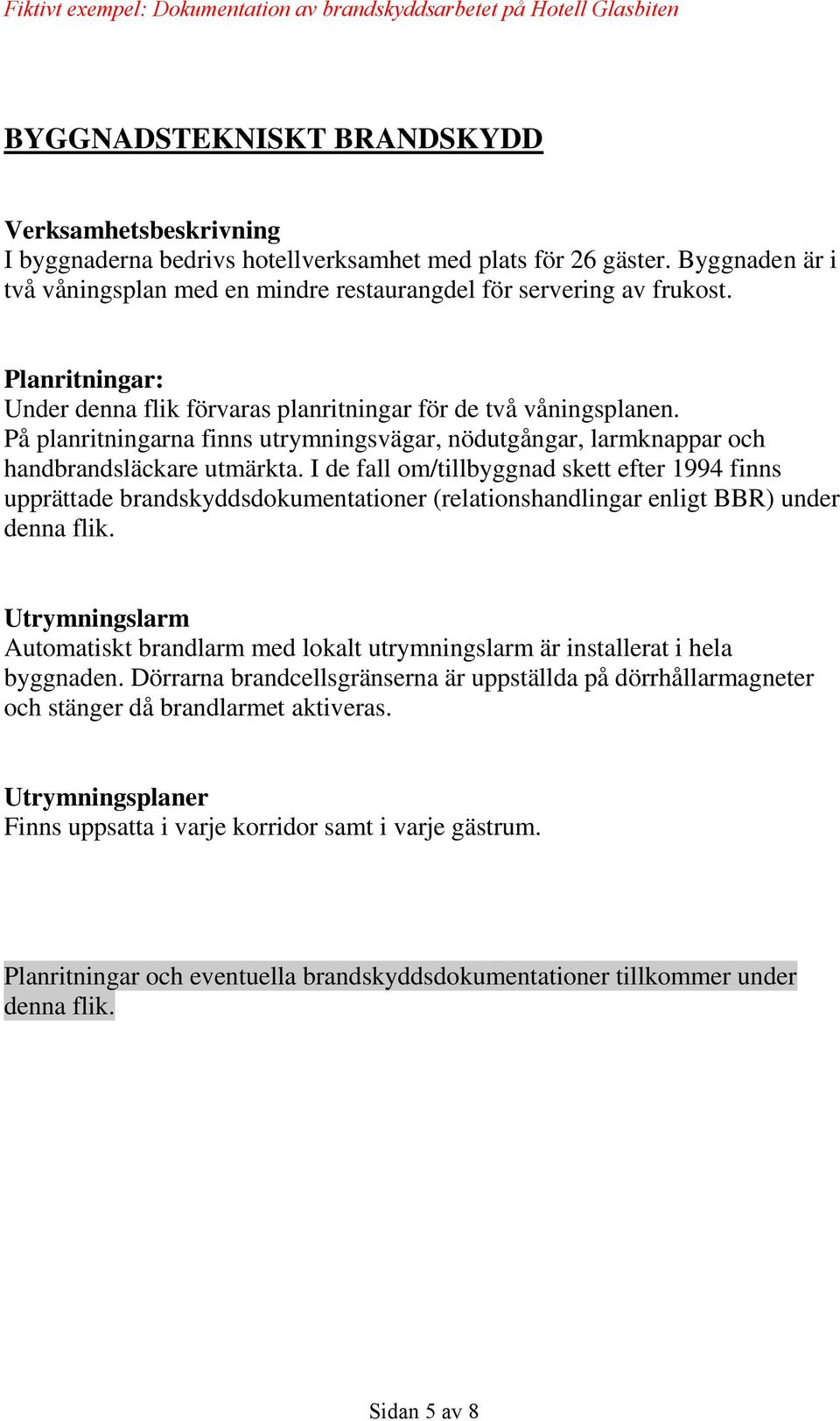 I de fall om/tillbyggnad skett efter 1994 finns upprättade brandskyddsdokumentationer (relationshandlingar enligt BBR) under denna flik.