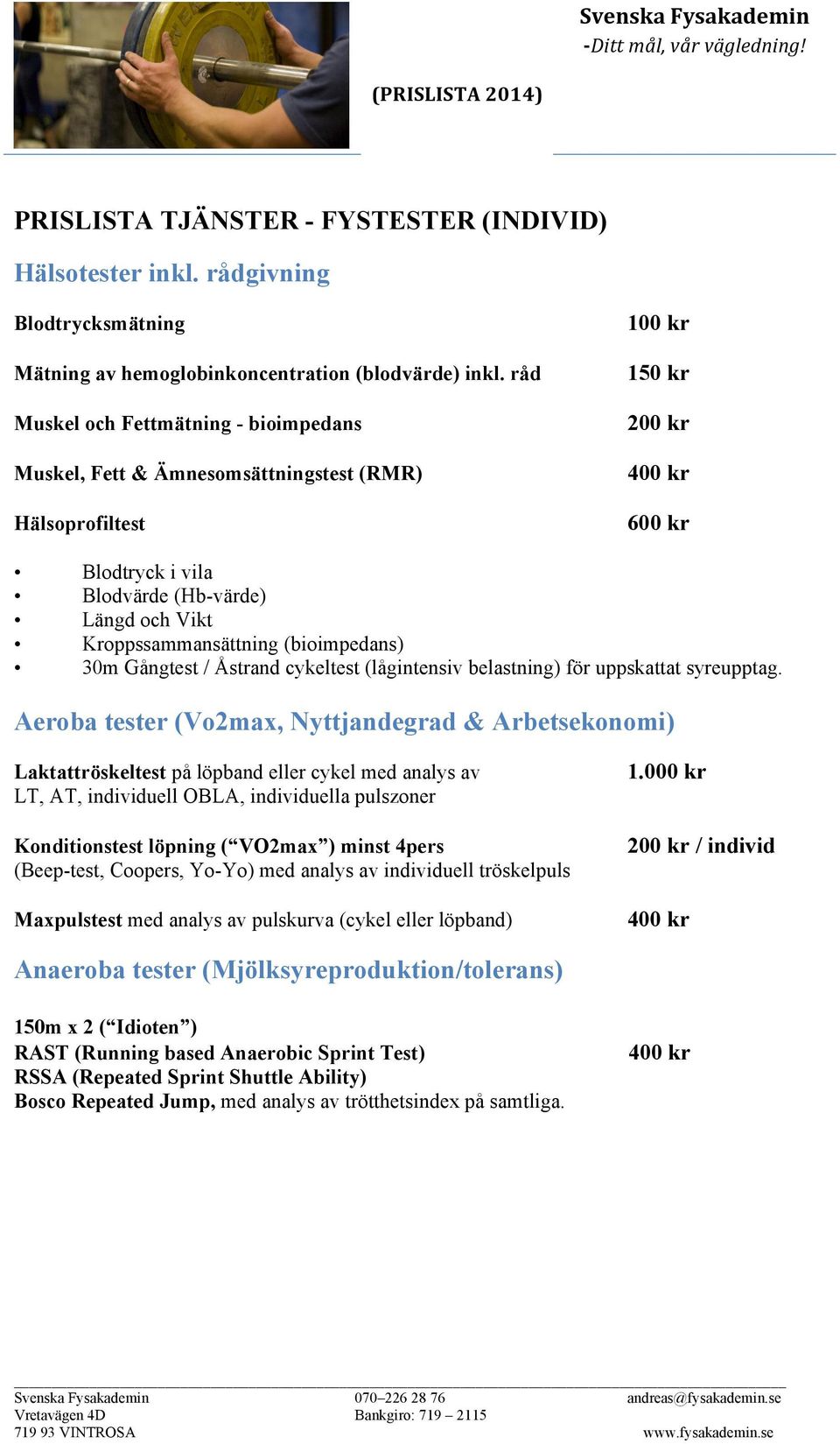 Kroppssammansättning (bioimpedans) 30m Gångtest / Åstrand cykeltest (lågintensiv belastning) för uppskattat syreupptag.