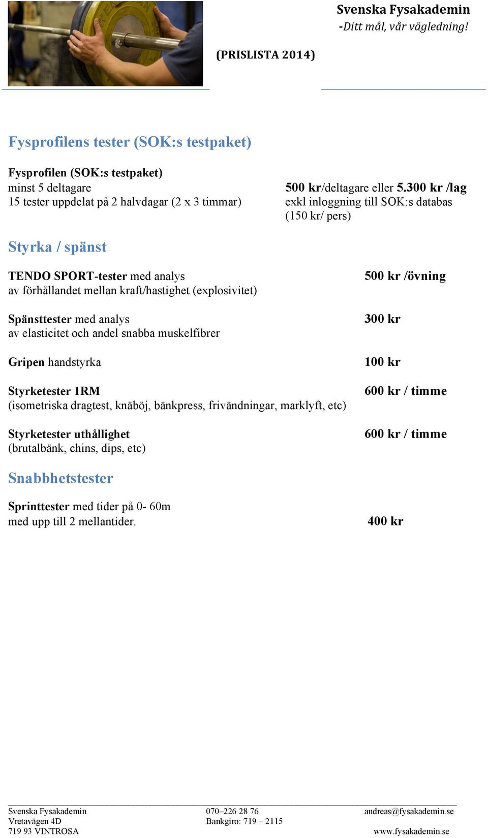 förhållandet mellan kraft/hastighet (explosivitet) Spänsttester med analys av elasticitet och andel snabba muskelfibrer Gripen handstyrka Styrketester 1RM (isometriska