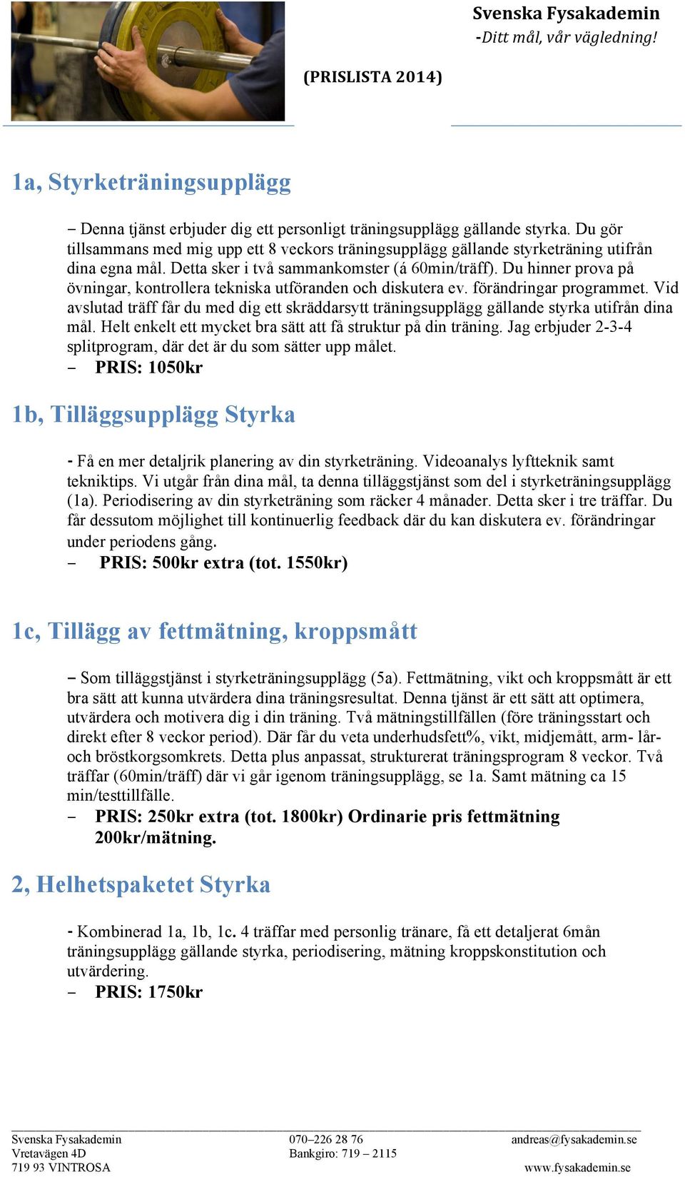 Du hinner prova på övningar, kontrollera tekniska utföranden och diskutera ev. förändringar programmet.