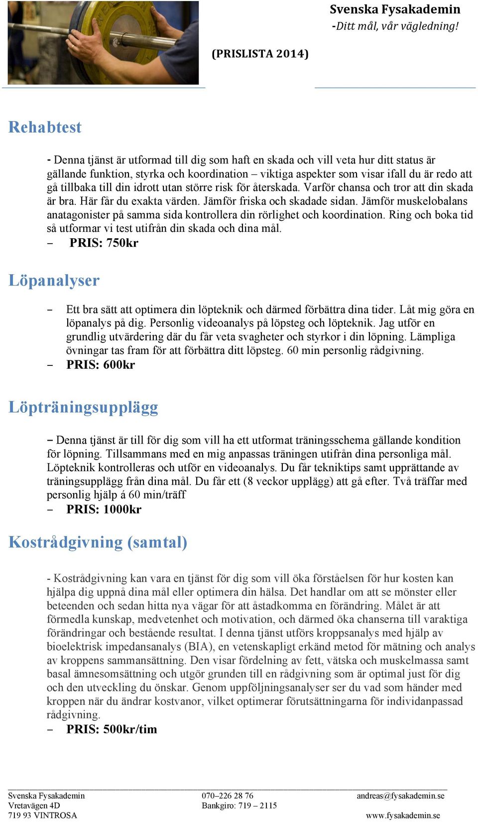 Jämför muskelobalans anatagonister på samma sida kontrollera din rörlighet och koordination. Ring och boka tid så utformar vi test utifrån din skada och dina mål.