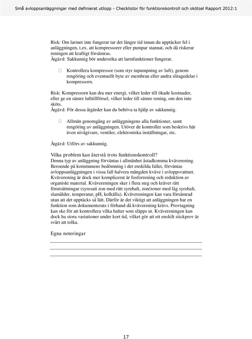 Kontrollera kompressor (som styr inpumpning av luft), genom rengöring och eventuellt byte av membran eller andra slitagedelar i kompressorn.