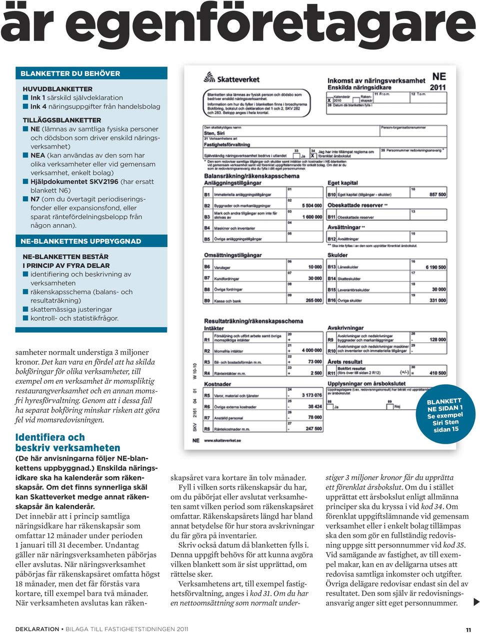 N7 (om du övertagit periodiseringsfonder eller expansionsfond, eller sparat räntefördelningsbelopp från någon annan).