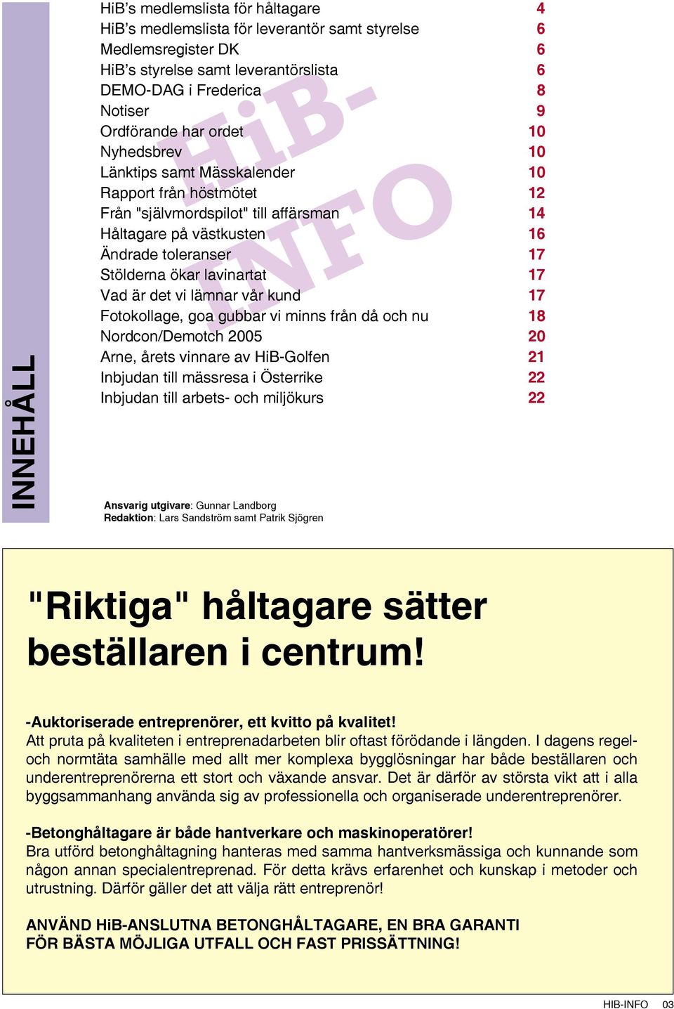 Fotokollage, goa gubbar vi minns från då och nu Nordcon/Demotch 2005 Arne, årets vinnare av HiB-Golfen Inbjudan till mässresa i Österrike Inbjudan till arbets- och miljökurs HiB- Ansvarig utgivare: