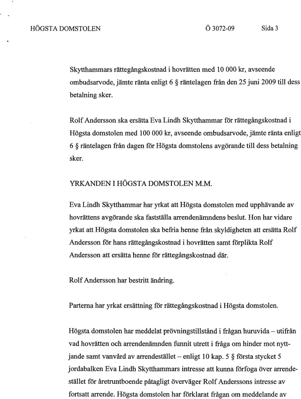 avgörande till dess betalning sker. YRKANDEN I HÖGSTA DOMSTOLEN M.M. Eva Lindh Skytthammar har yrkat att Högsta domstolen med upphävande av hovrättens avgörande ska fastställa arrendenämndens-beslut.