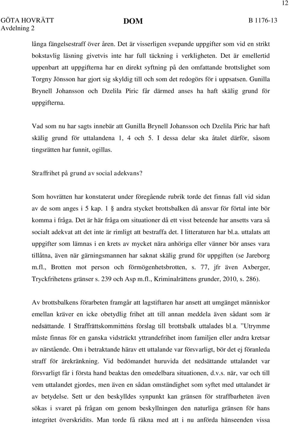 Gunilla Brynell Johansson och Dzelila Piric får därmed anses ha haft skälig grund för uppgifterna.