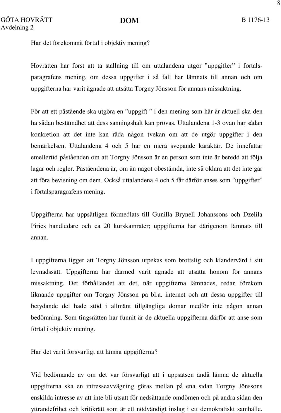 utsätta Torgny Jönsson för annans missaktning. För att ett påstående ska utgöra en uppgift i den mening som här är aktuell ska den ha sådan bestämdhet att dess sanningshalt kan prövas.