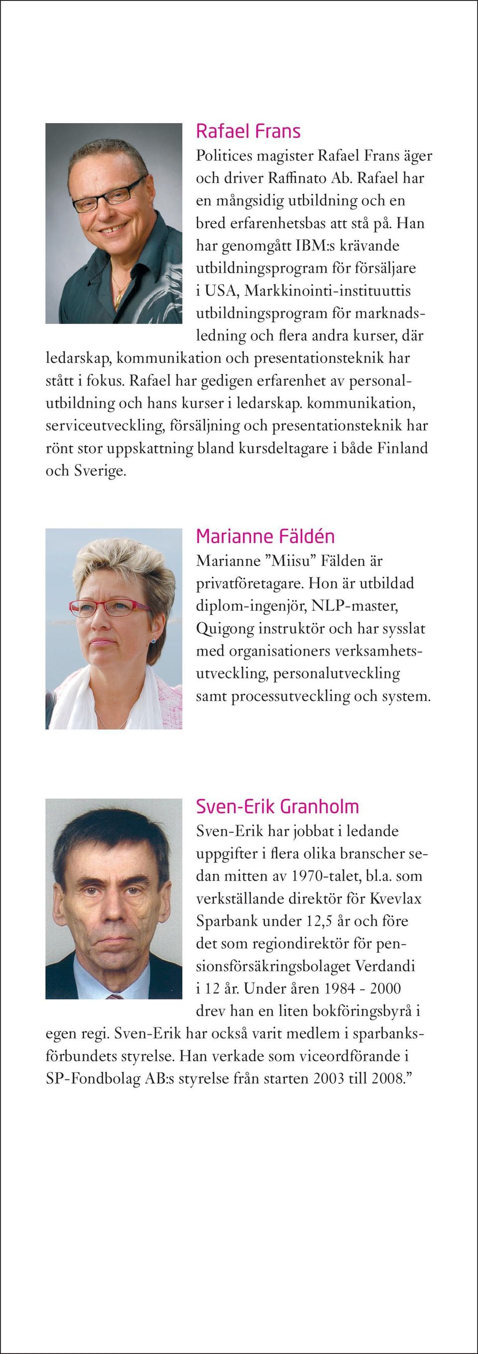 presentationsteknik har stått i fokus. Rafael har gedigen erfarenhet av personalutbildning och hans kurser i ledarskap.