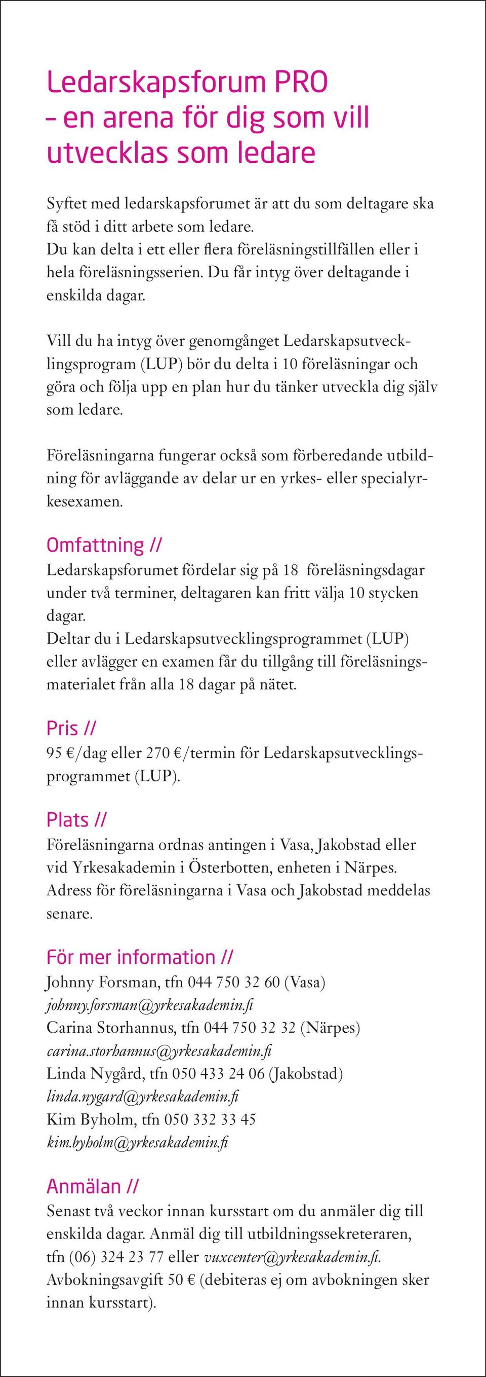 Vill du ha intyg över genomgånget Ledarskapsutvecklingsprogram (LUP) bör du delta i 10 föreläsningar och göra och följa upp en plan hur du tänker utveckla dig själv som ledare.