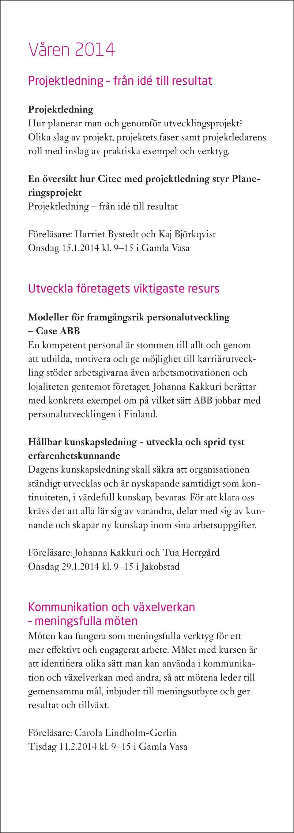 En översikt hur Citec med projektledning styr Planeringsprojekt Projektledning från idé till resultat Föreläsare: Harriet Bystedt och Kaj Björkqvist Onsdag 15.1.2014 kl.