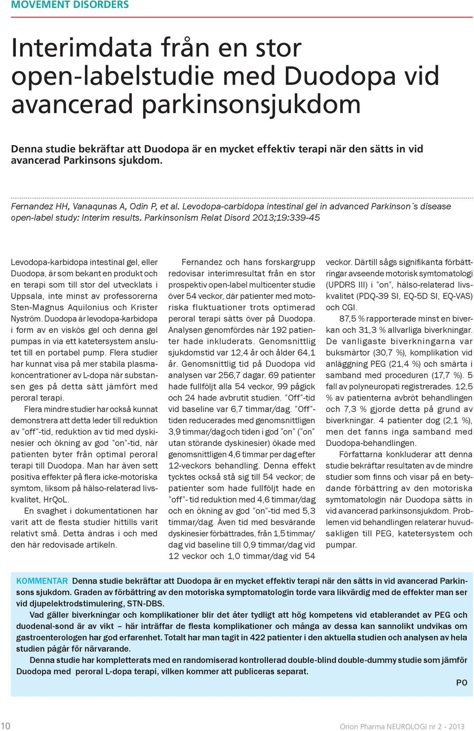 Parkinsonism Relat Disord 2013;19:339-45 Levodopa-karbidopa intestinal gel, eller Duodopa, är som bekant en produkt och en terapi som till stor del utvecklats i Uppsala, inte minst av professorerna