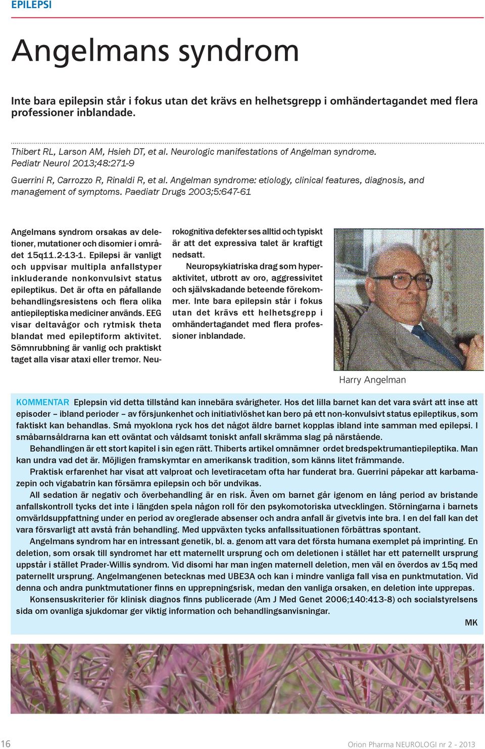 Angelman syndrome: etiology, clinical features, diagnosis, and management of symptoms. Paediatr Drugs 2003;5:647-61 Angelmans syndrom orsakas av deletioner, mutationer och disomier i området 15q11.