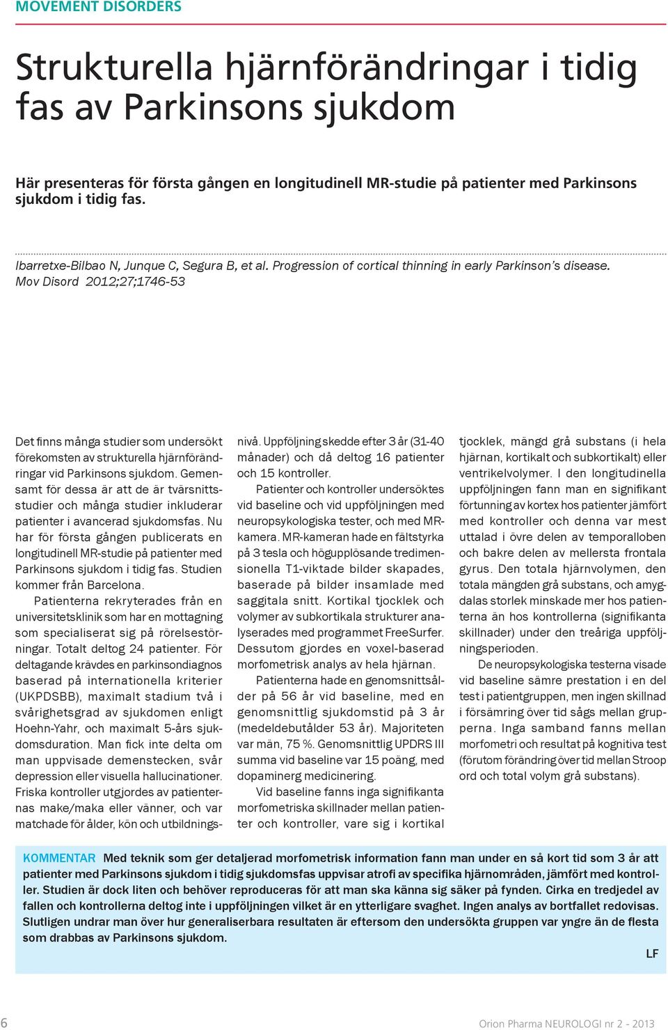 Mov Disord 2012;27;1746-53 Det fi nns många studier som undersökt förekomsten av strukturella hjärnförändringar vid Parkinsons sjukdom.