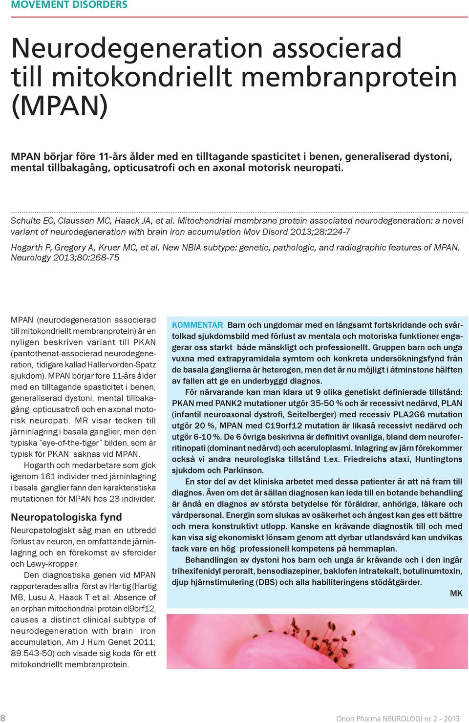 Mitochondrial membrane protein associated neurodegeneration: a novel variant of neurodegeneration with brain iron accumulation Mov Disord 2013;28:224-7 Hogarth P, Gregory A, Kruer MC, et al.