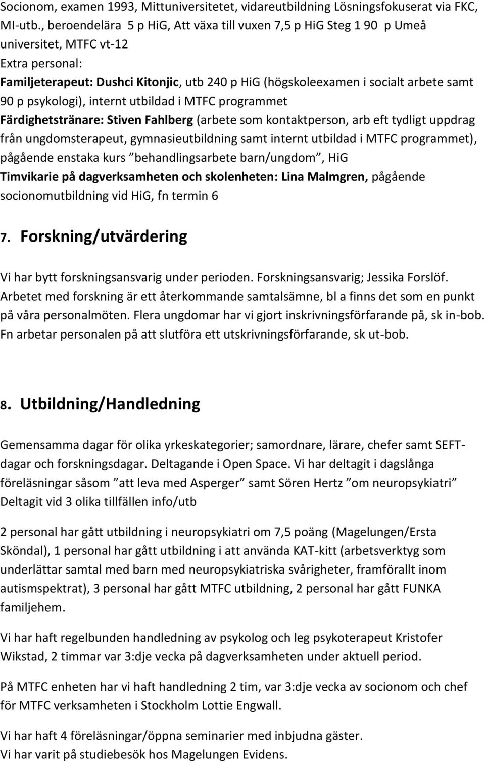 p psykologi), internt utbildad i MTFC programmet Färdighetstränare: Stiven Fahlberg (arbete som kontaktperson, arb eft tydligt uppdrag från ungdomsterapeut, gymnasieutbildning samt internt utbildad i