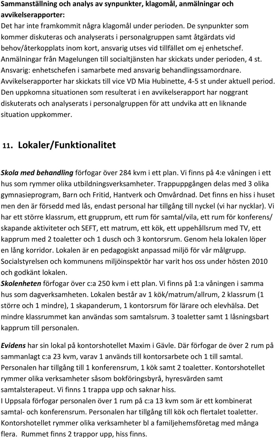 Anmälningar från Magelungen till socialtjänsten har skickats under perioden, 4 st. Ansvarig: enhetschefen i samarbete med ansvarig behandlingssamordnare.