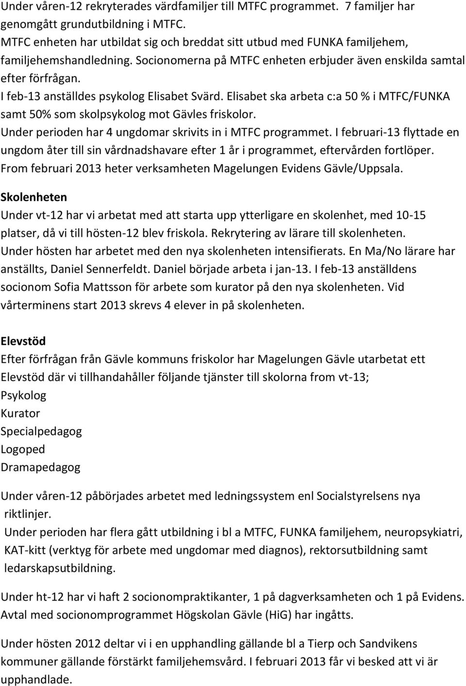 I feb-13 anställdes psykolog Elisabet Svärd. Elisabet ska arbeta c:a 50 % i MTFC/FUNKA samt 50% som skolpsykolog mot Gävles friskolor. Under perioden har 4 ungdomar skrivits in i MTFC programmet.