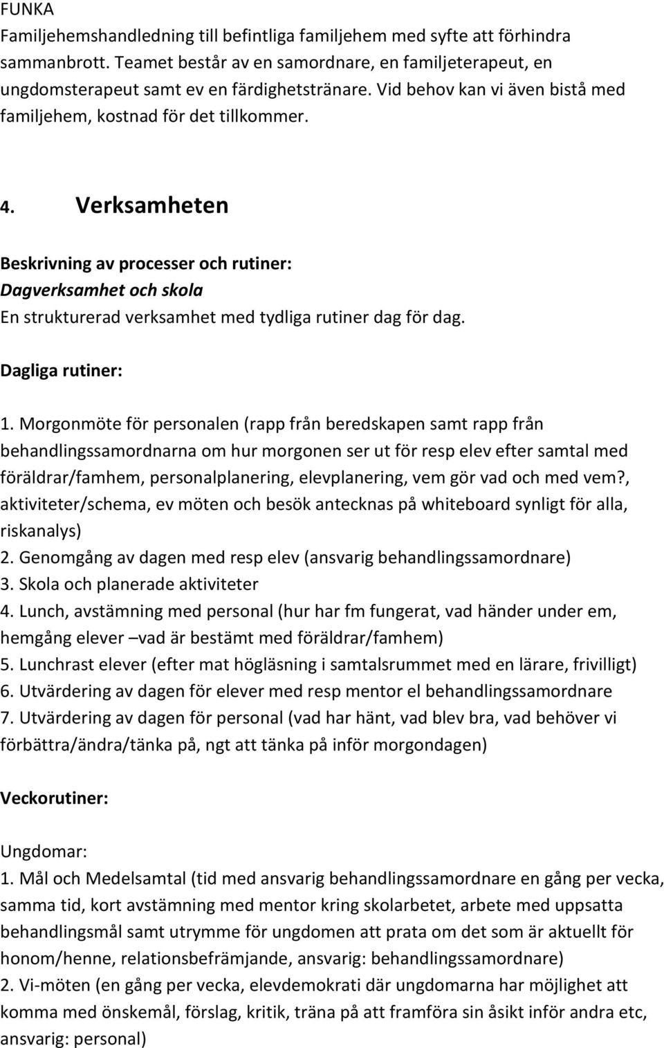 Verksamheten Beskrivning av processer och rutiner: Dagverksamhet och skola En strukturerad verksamhet med tydliga rutiner dag för dag. Dagliga rutiner: 1.