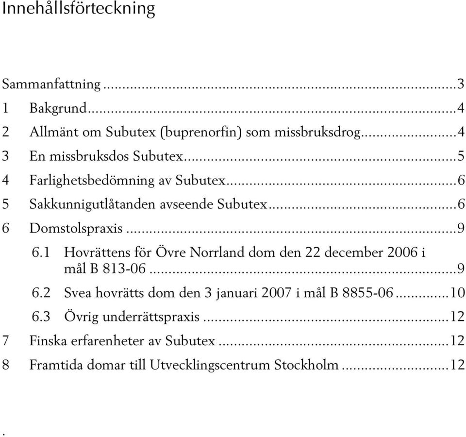 ..6 6 Domstolspraxis...9 6.1 Hovrättens för Övre Norrland dom den 22 december 2006 i mål B 813-06...9 6.2 Svea hovrätts dom den 3 januari 2007 i mål B 8855-06.
