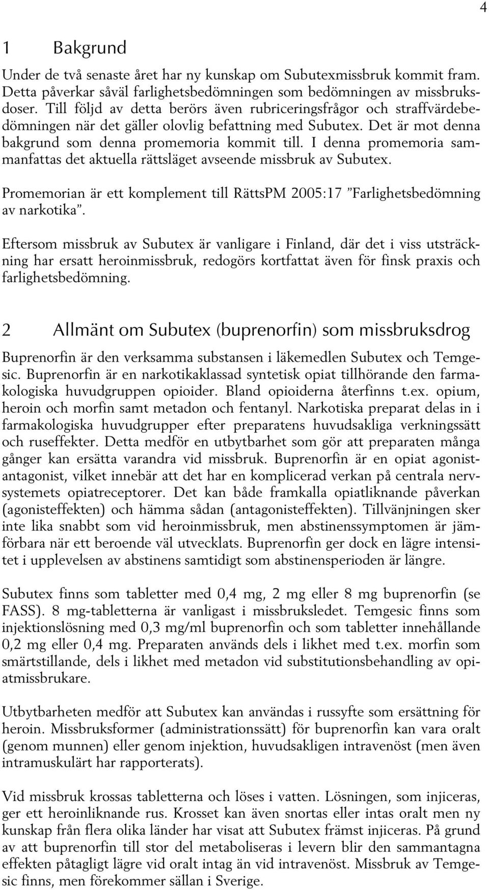 I denna promemoria sammanfattas det aktuella rättsläget avseende missbruk av Subutex. Promemorian är ett komplement till RättsPM 2005:17 Farlighetsbedömning av narkotika.