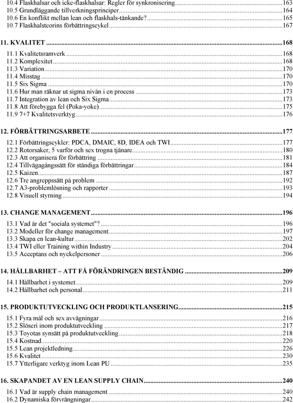 .. 173 11.7 Integration av lean och Six Sigma... 173 11.8 Att förebygga fel (Poka-yoke)... 175 11.9 7+7 Kvalitetsverktyg... 176 12. FÖRBÄTTRINGSARBETE... 177 12.