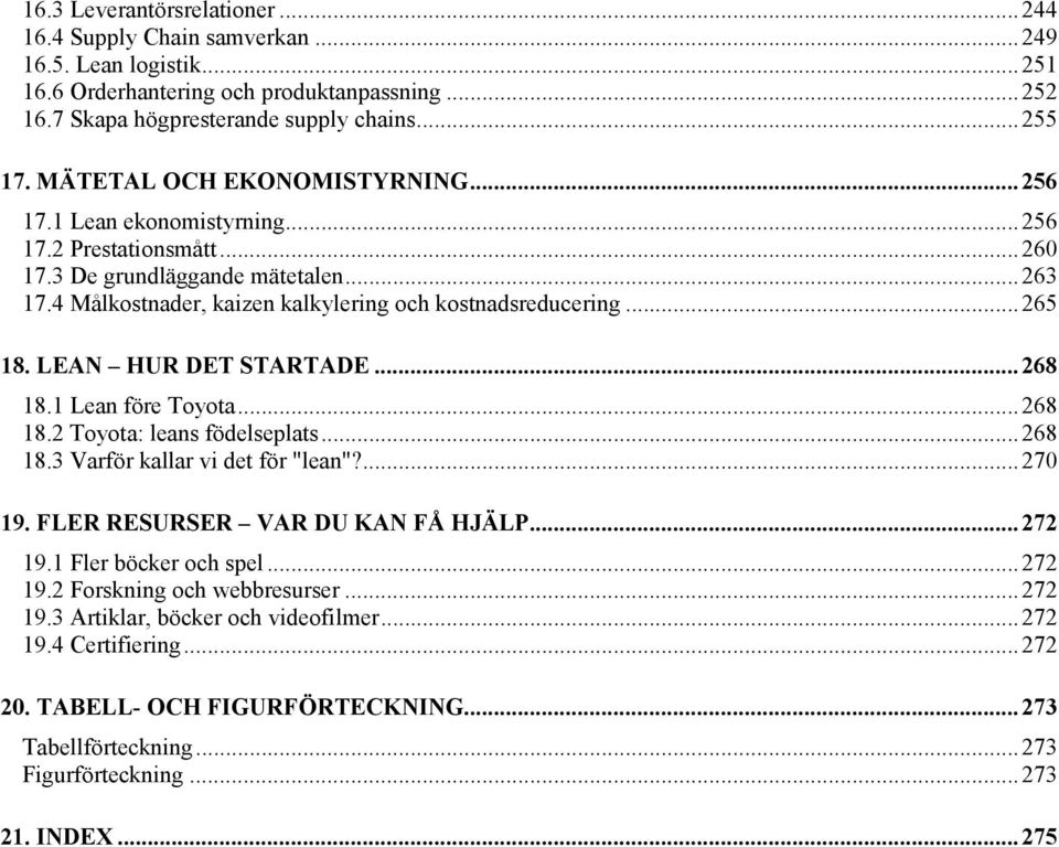 .. 265 18. LEAN HUR DET STARTADE... 268 18.1 Lean före Toyota... 268 18.2 Toyota: leans födelseplats... 268 18.3 Varför kallar vi det för "lean"?... 270 19. FLER RESURSER VAR DU KAN FÅ HJÄLP... 272 19.