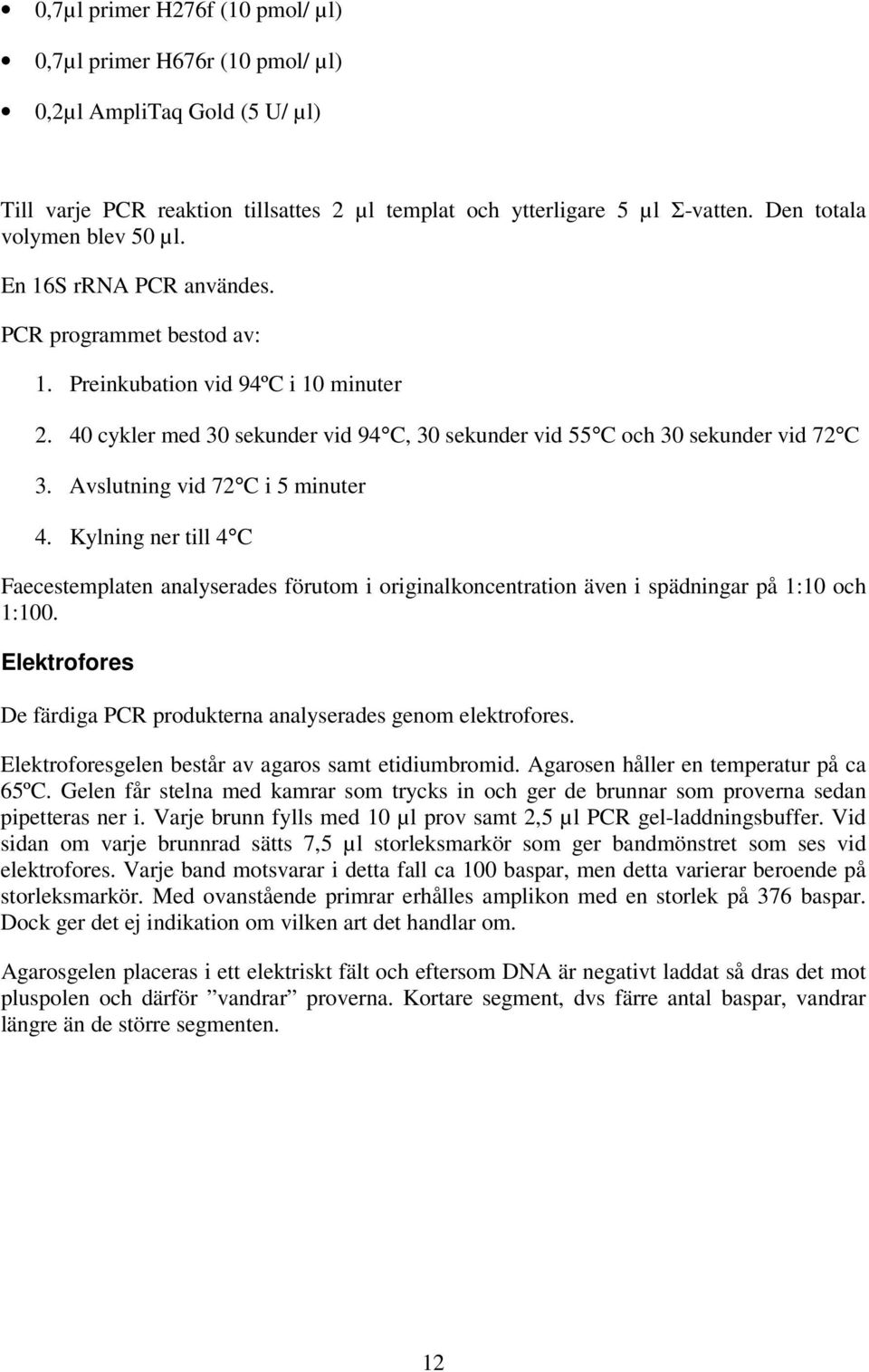 40 cykler med 30 sekunder vid 94 C, 30 sekunder vid 55 C och 30 sekunder vid 72 C 3. Avslutning vid 72 C i 5 minuter 4.