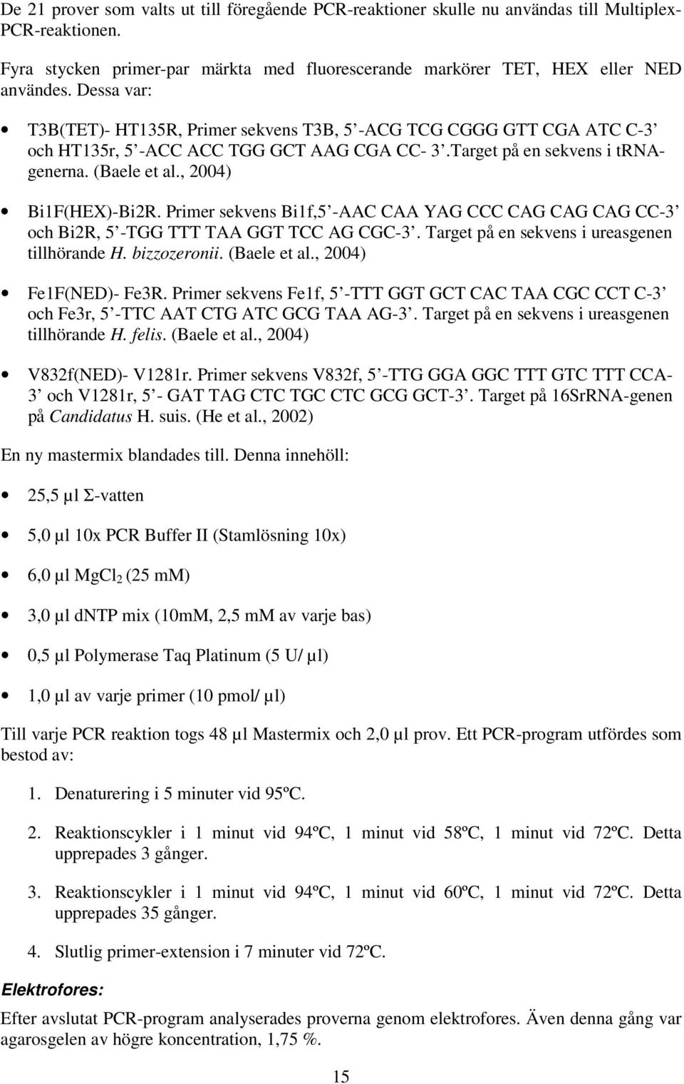 Primer sekvens Bi1f,5 -AAC CAA YAG CCC CAG CAG CAG CC-3 och Bi2R, 5 -TGG TTT TAA GGT TCC AG CGC-3. Target på en sekvens i ureasgenen tillhörande H. bizzozeronii. (Baele et al., 2004) Fe1F(NED)- Fe3R.