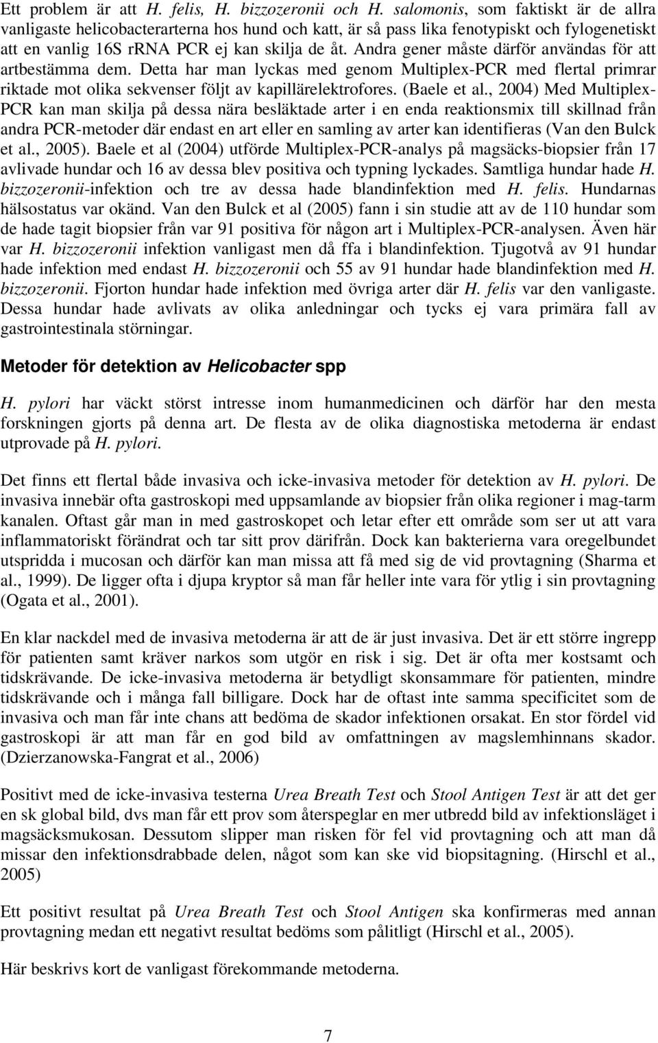 Andra gener måste därför användas för att artbestämma dem. Detta har man lyckas med genom Multiplex-PCR med flertal primrar riktade mot olika sekvenser följt av kapillärelektrofores. (Baele et al.