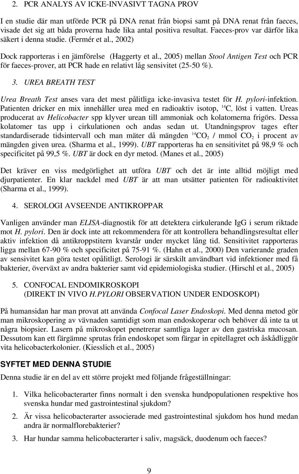 , 2005) mellan Stool Antigen Test och PCR för faeces-prover, att PCR hade en relativt låg sensivitet (25-50 %). 3.