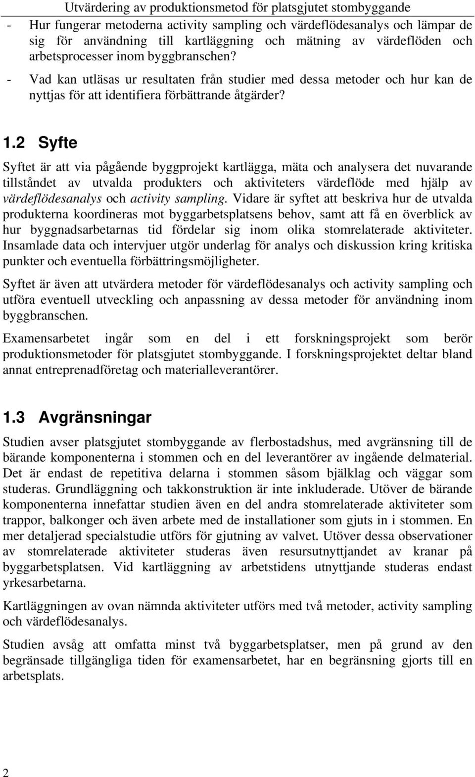 2 Syfte Syftet är att via pågående byggprojekt kartlägga, mäta och analysera det nuvarande tillståndet av utvalda produkters och aktiviteters värdeflöde med hjälp av värdeflödesanalys och activity