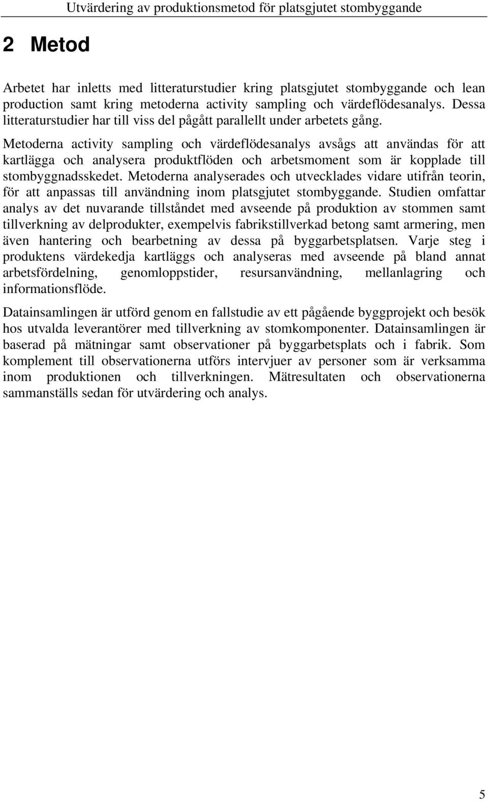 Metoderna activity sampling och värdeflödesanalys avsågs att användas för att kartlägga och analysera produktflöden och arbetsmoment som är kopplade till stombyggnadsskedet.