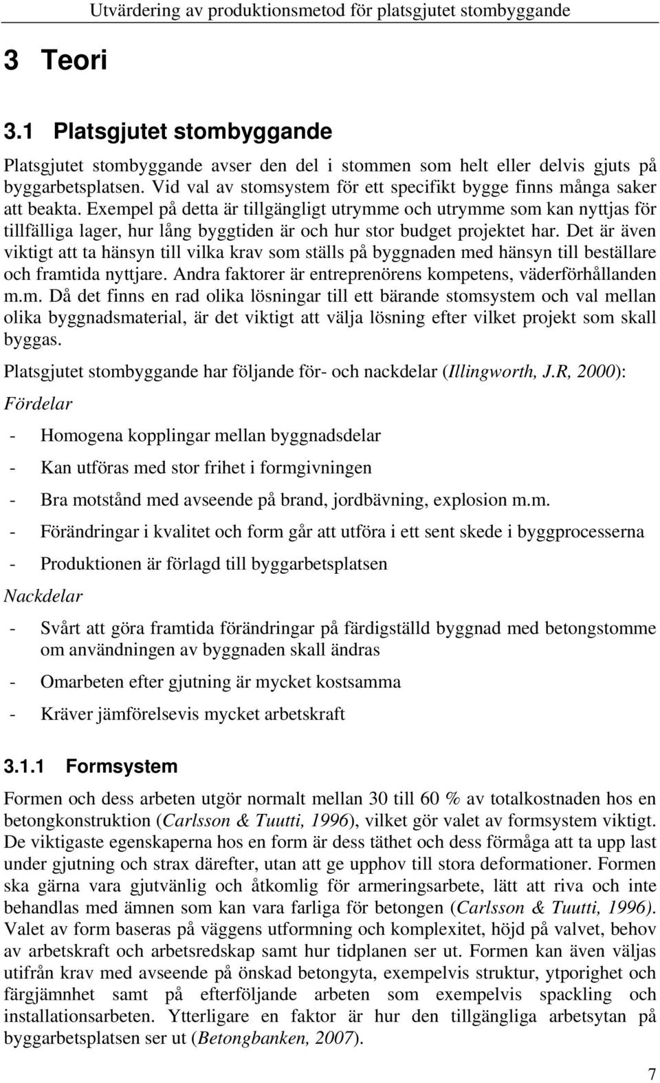 Exempel på detta är tillgängligt utrymme och utrymme som kan nyttjas för tillfälliga lager, hur lång byggtiden är och hur stor budget projektet har.