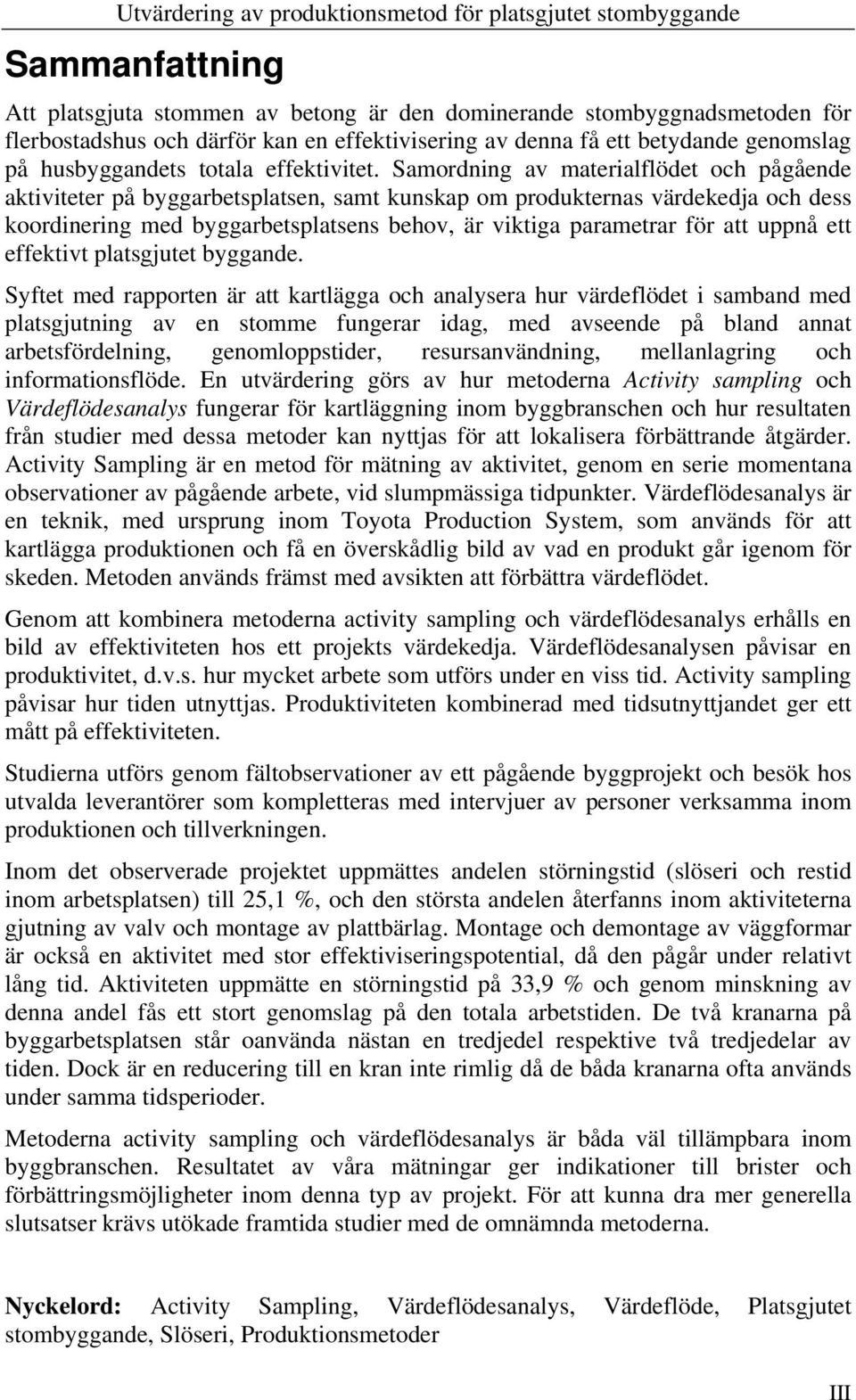 Samordning av materialflödet och pågående aktiviteter på byggarbetsplatsen, samt kunskap om produkternas värdekedja och dess koordinering med byggarbetsplatsens behov, är viktiga parametrar för att