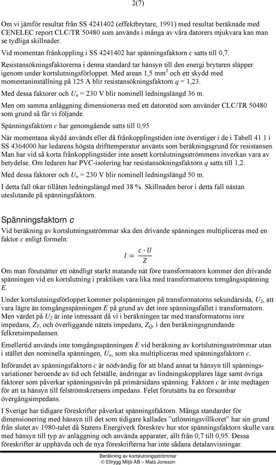 Resistansökningsfaktorerna i denna standard tar hänsyn till den energi brytaren släpper igenom under kortslutningsförloppet.