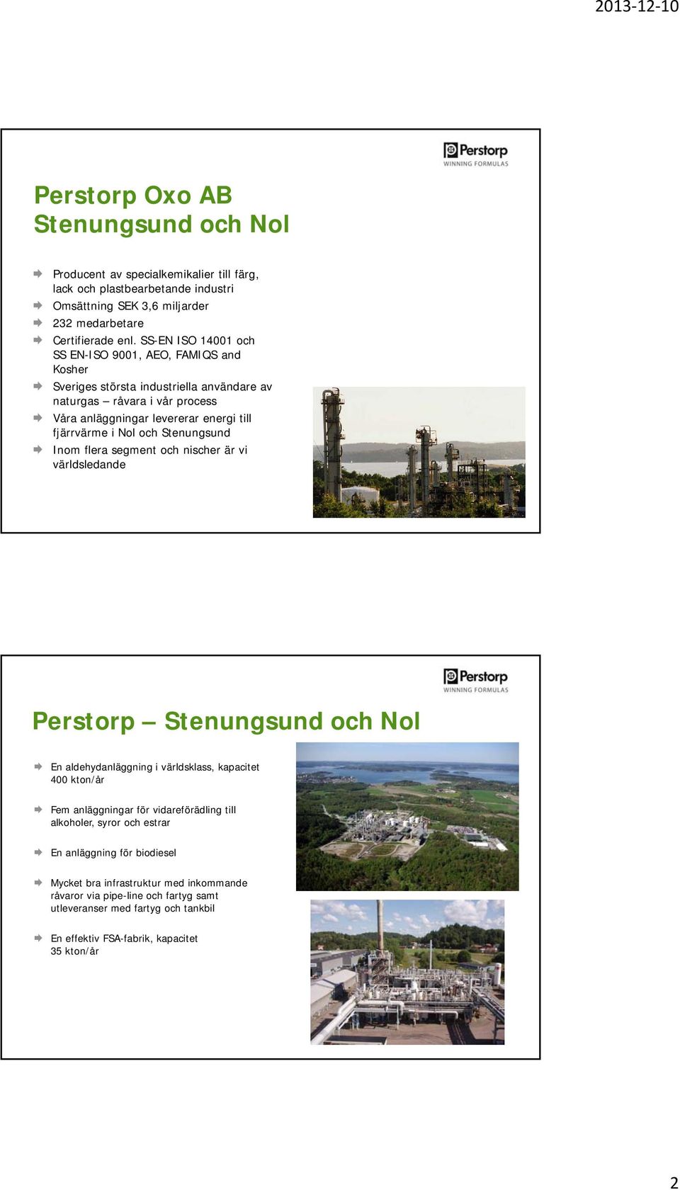 Stenungsund Inom flera segment och nischer är vi världsledande Perstorp Stenungsund och Nol En aldehydanläggning i världsklass, kapacitet 400 kton/år Fem anläggningar för vidareförädling till