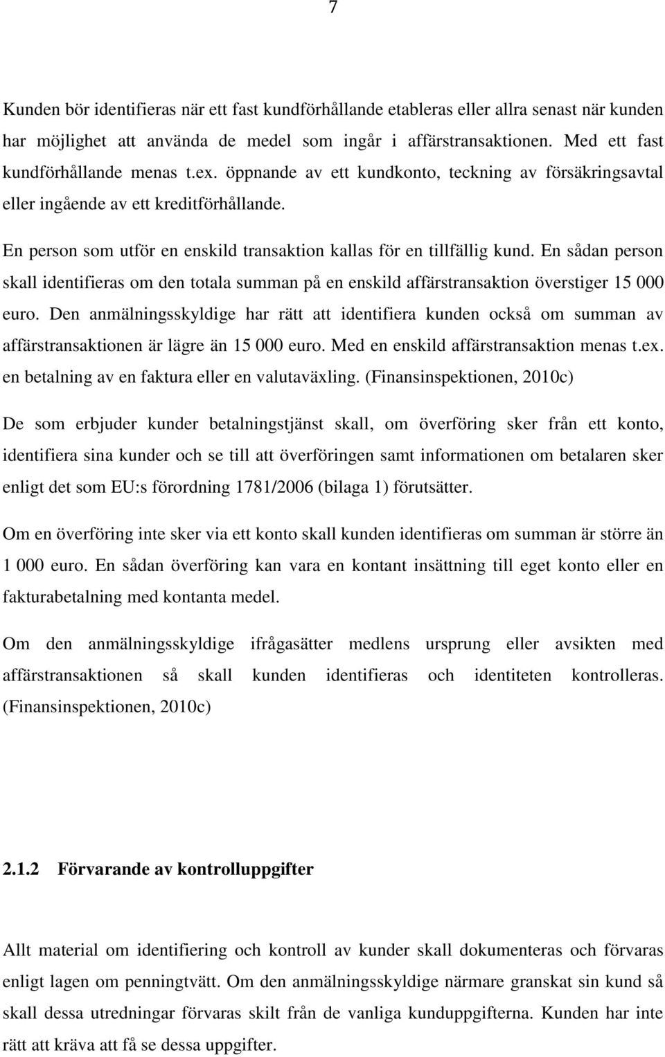 En sådan person skall identifieras om den totala summan på en enskild affärstransaktion överstiger 15 000 euro.