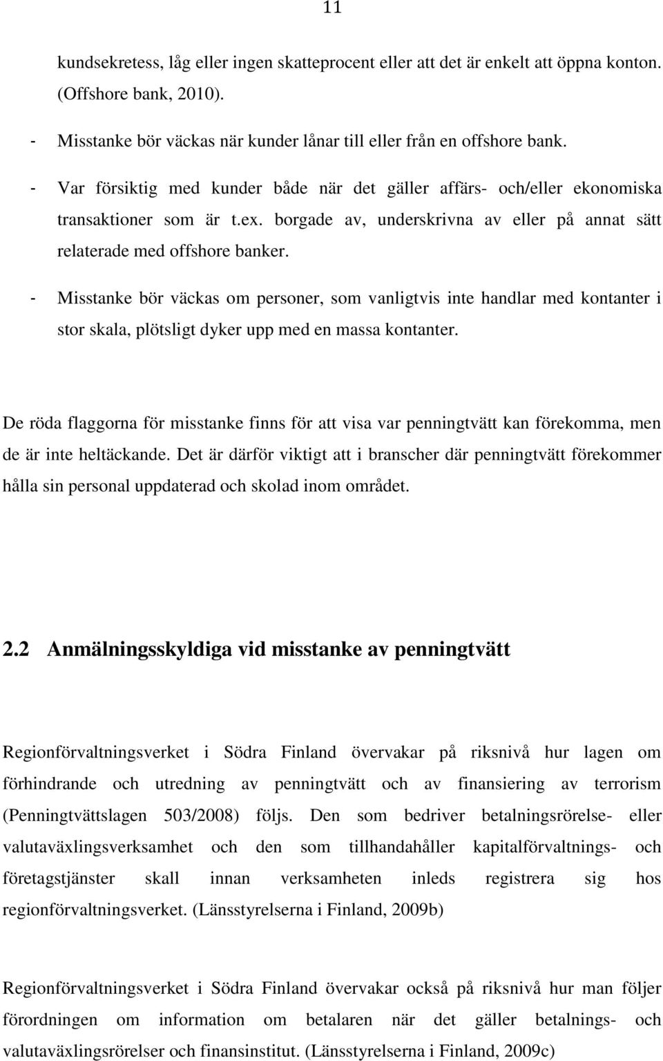 - Misstanke bör väckas om personer, som vanligtvis inte handlar med kontanter i stor skala, plötsligt dyker upp med en massa kontanter.