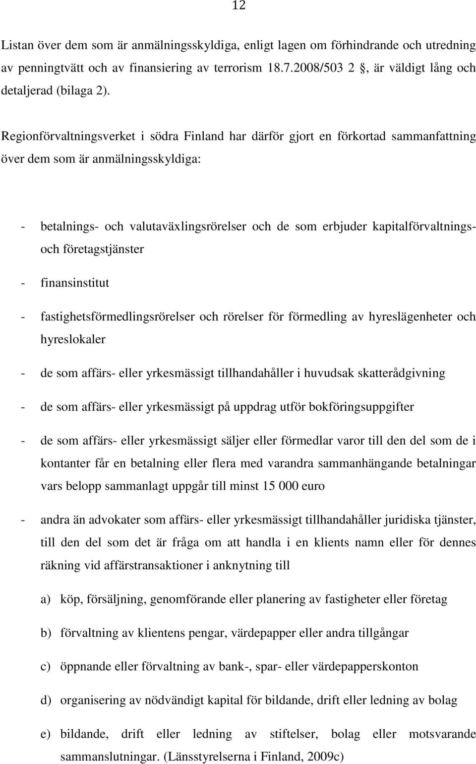 kapitalförvaltningsoch företagstjänster - finansinstitut - fastighetsförmedlingsrörelser och rörelser för förmedling av hyreslägenheter och hyreslokaler - de som affärs- eller yrkesmässigt