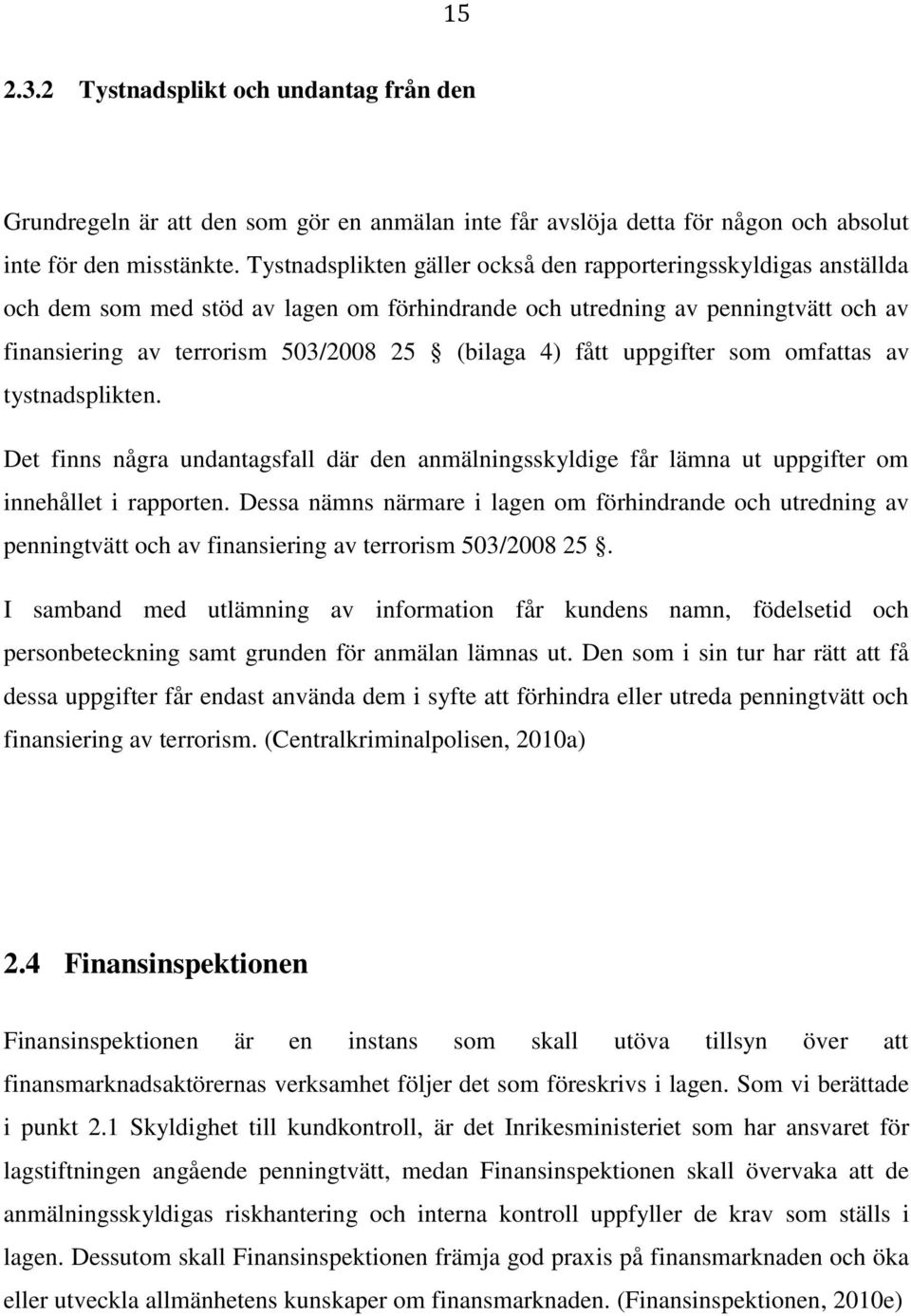 fått uppgifter som omfattas av tystnadsplikten. Det finns några undantagsfall där den anmälningsskyldige får lämna ut uppgifter om innehållet i rapporten.