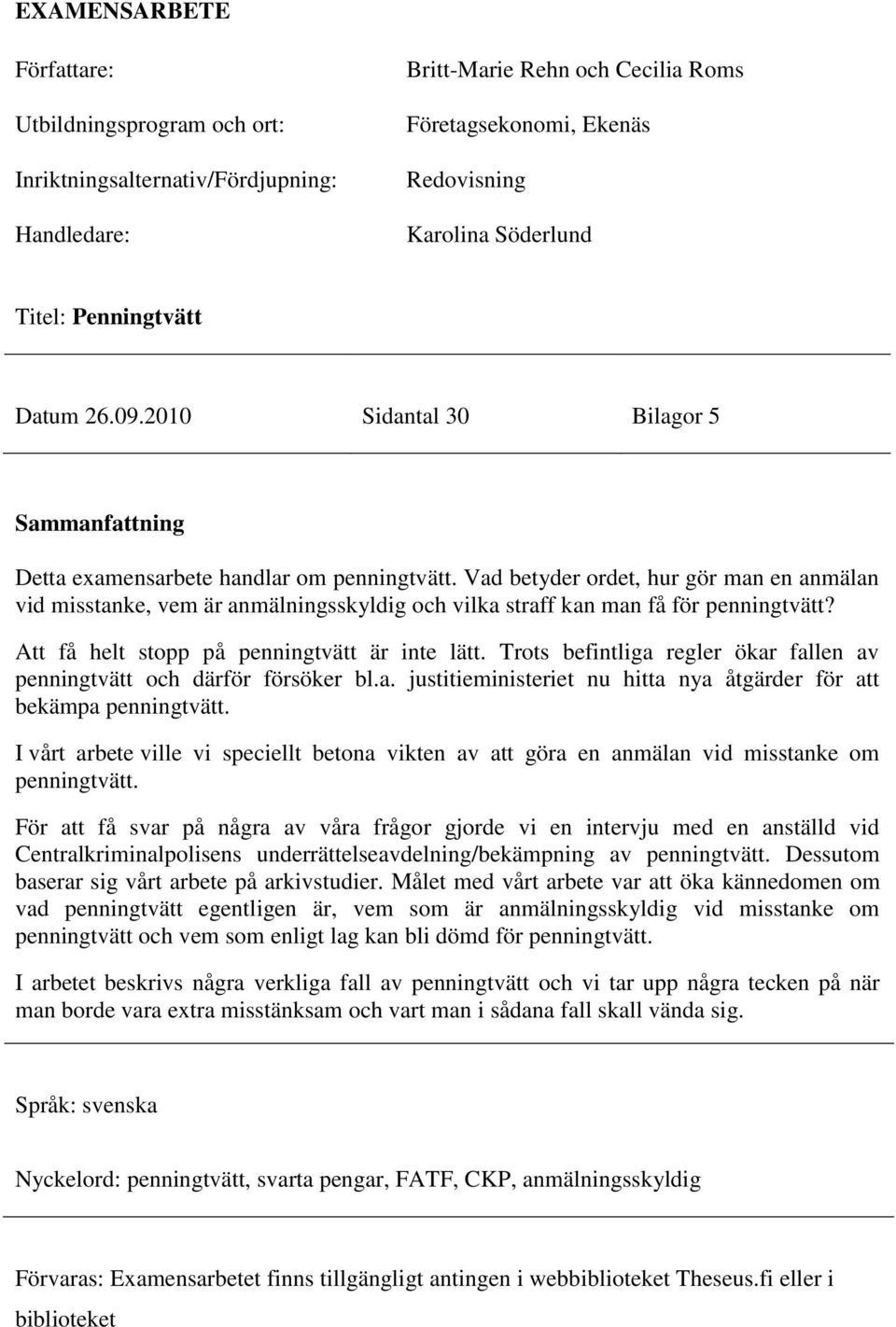 Vad betyder ordet, hur gör man en anmälan vid misstanke, vem är anmälningsskyldig och vilka straff kan man få för penningtvätt? Att få helt stopp på penningtvätt är inte lätt.