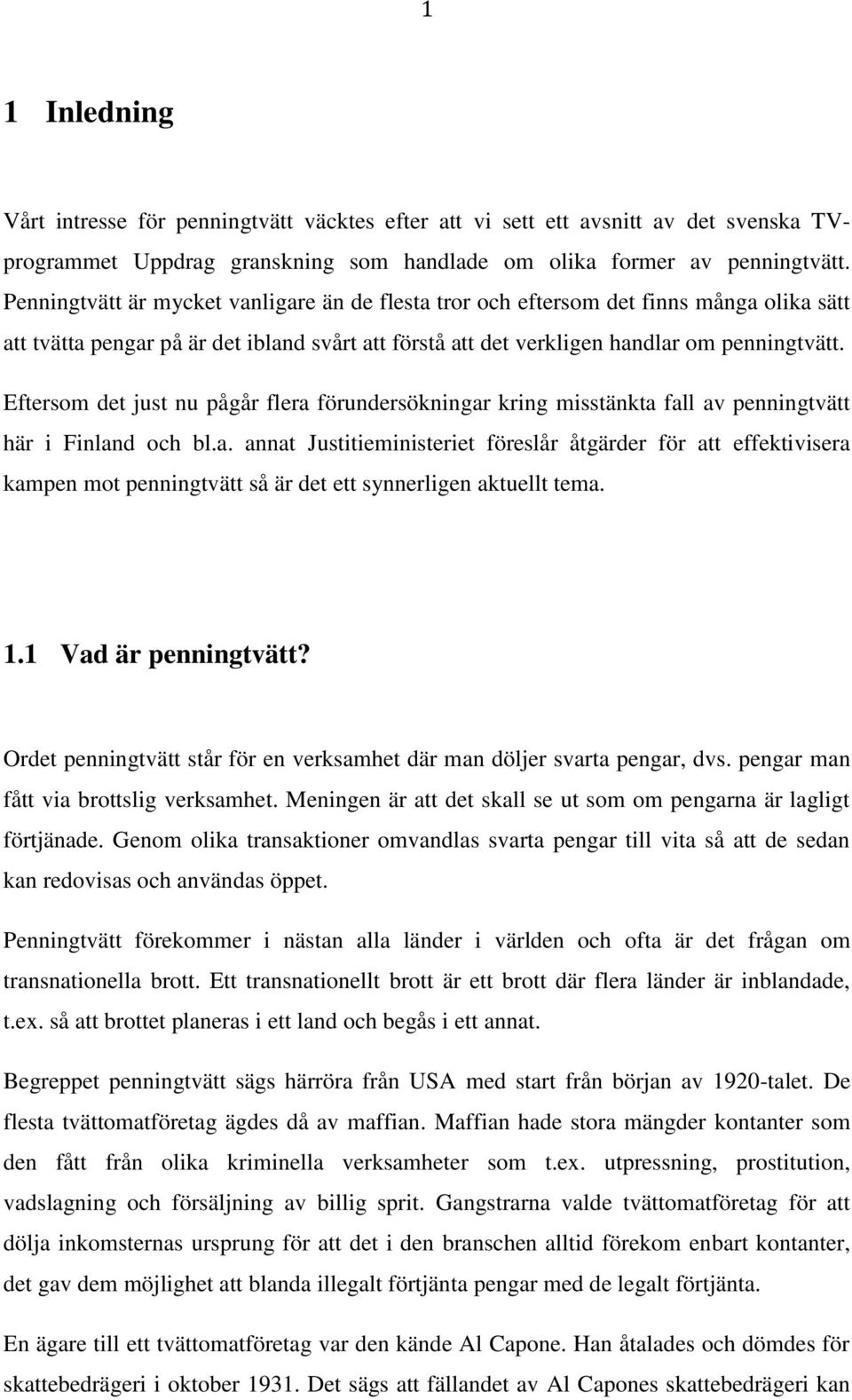 Eftersom det just nu pågår flera förundersökningar kring misstänkta fall av penningtvätt här i Finland och bl.a. annat Justitieministeriet föreslår åtgärder för att effektivisera kampen mot penningtvätt så är det ett synnerligen aktuellt tema.