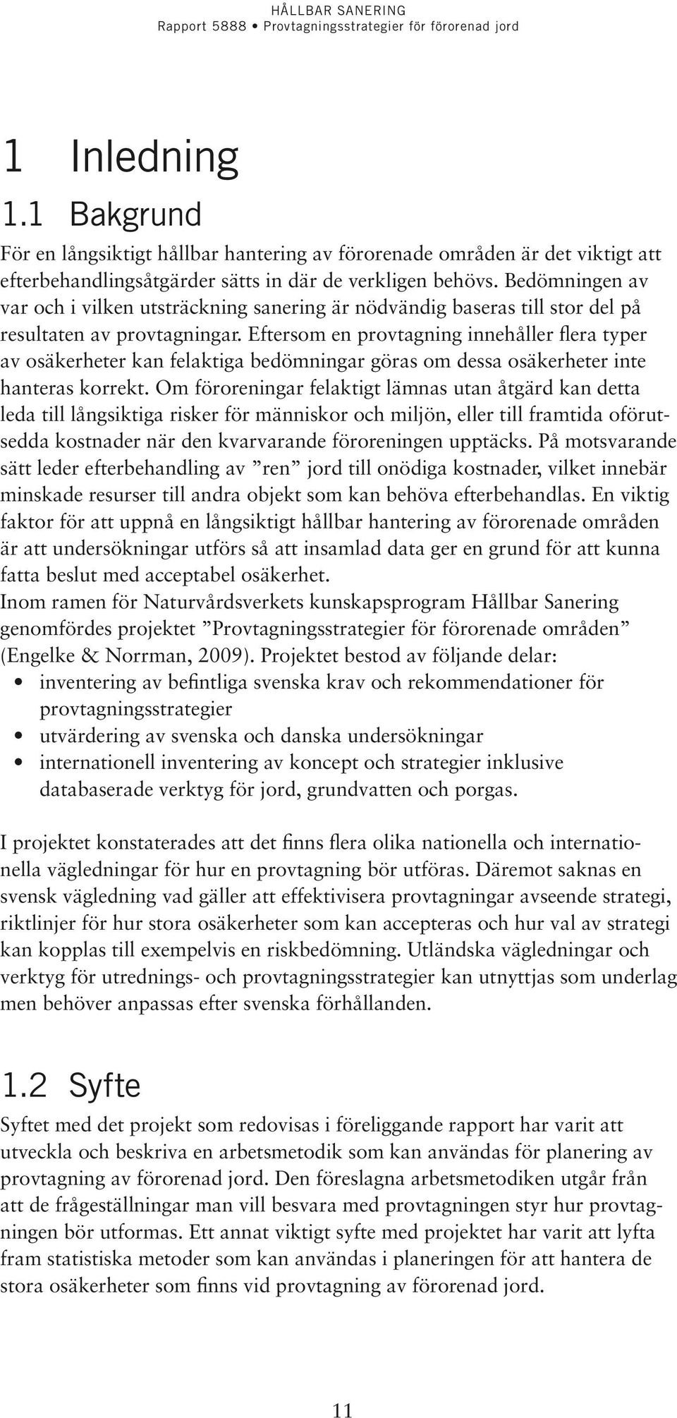 Eftersom en provtagning innehåller flera typer av osäkerheter kan felaktiga bedömningar göras om dessa osäkerheter inte hanteras korrekt.