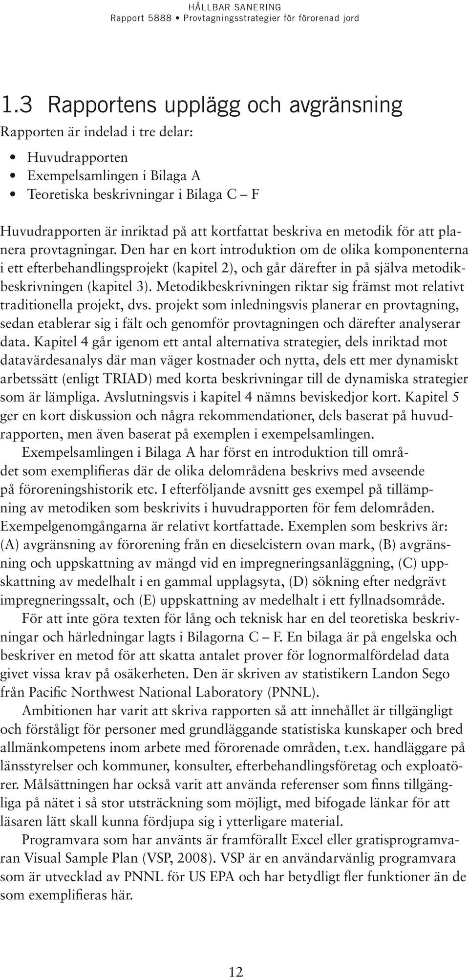 Den har en kort introduktion om de olika komponenterna i ett efterbehandlingsprojekt (kapitel 2), och går därefter in på själva metodikbeskrivningen (kapitel 3).