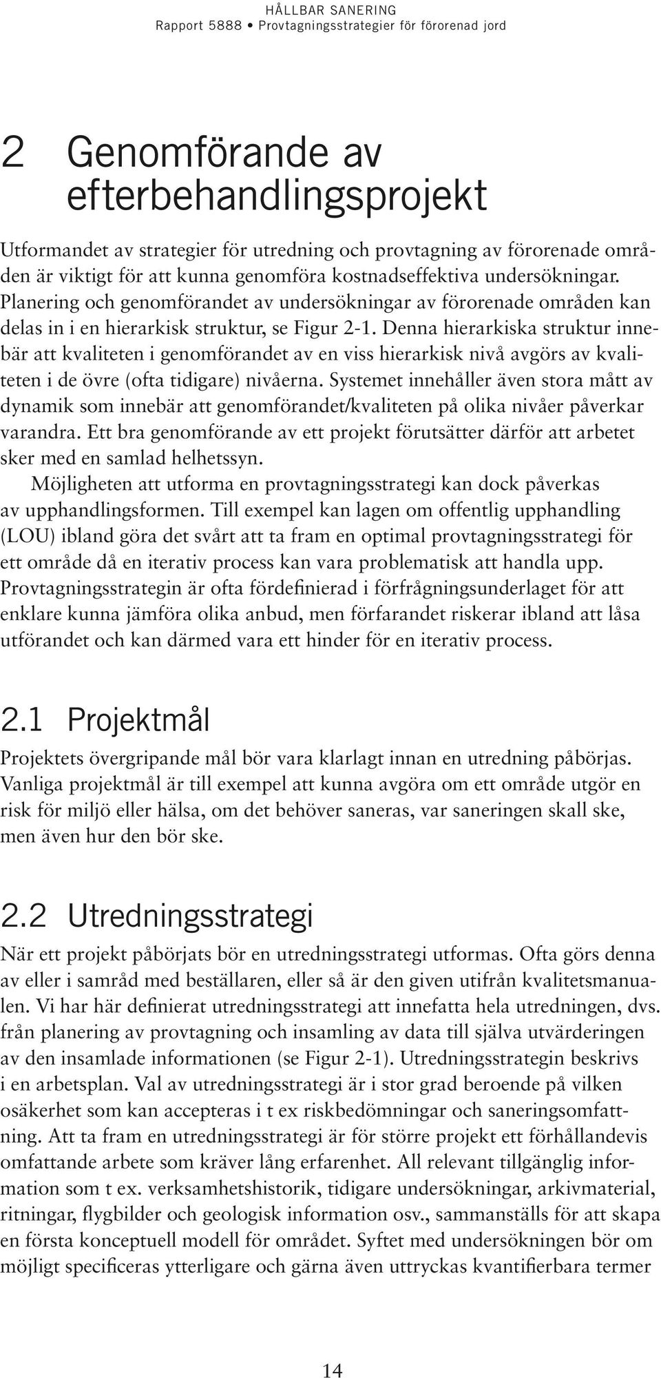 Denna hierarkiska struktur innebär att kvaliteten i genomförandet av en viss hierarkisk nivå avgörs av kvaliteten i de övre (ofta tidigare) nivåerna.