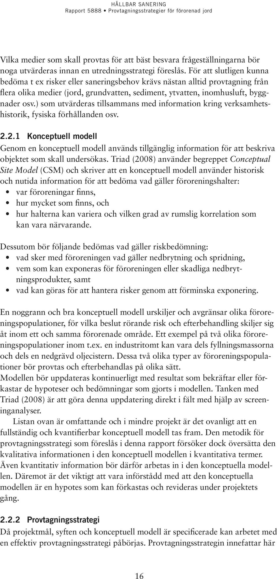 ) som utvärderas tillsammans med information kring verksamhetshistorik, fysiska förhållanden osv. 2.