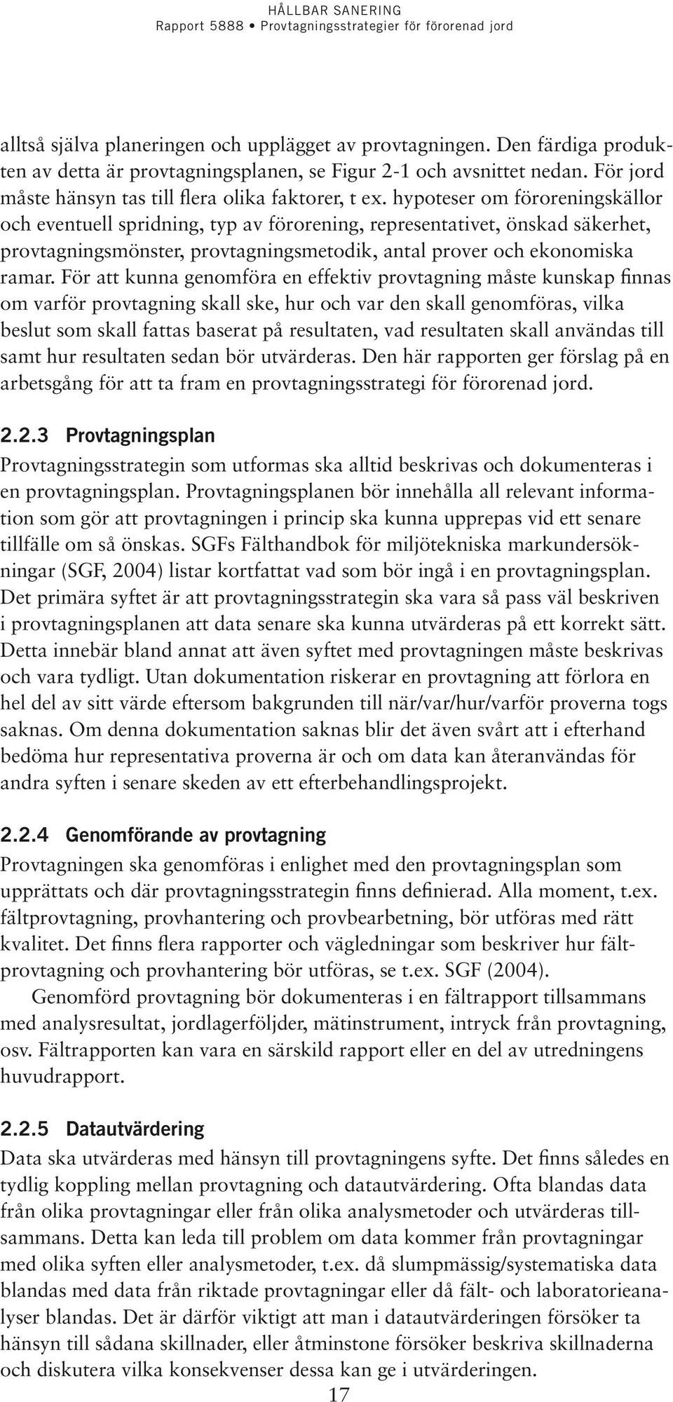 hypoteser om föroreningskällor och eventuell spridning, typ av förorening, representativet, önskad säkerhet, provtagningsmönster, provtagningsmetodik, antal prover och ekonomiska ramar.