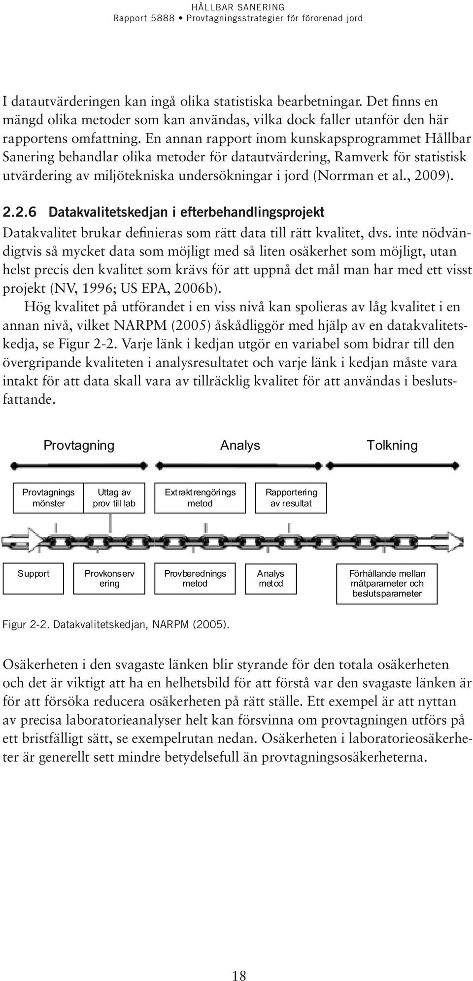 2.2.6 Datakvalitetskedjan i efterbehandlingsprojekt Datakvalitet brukar definieras som rätt data till rätt kvalitet, dvs.