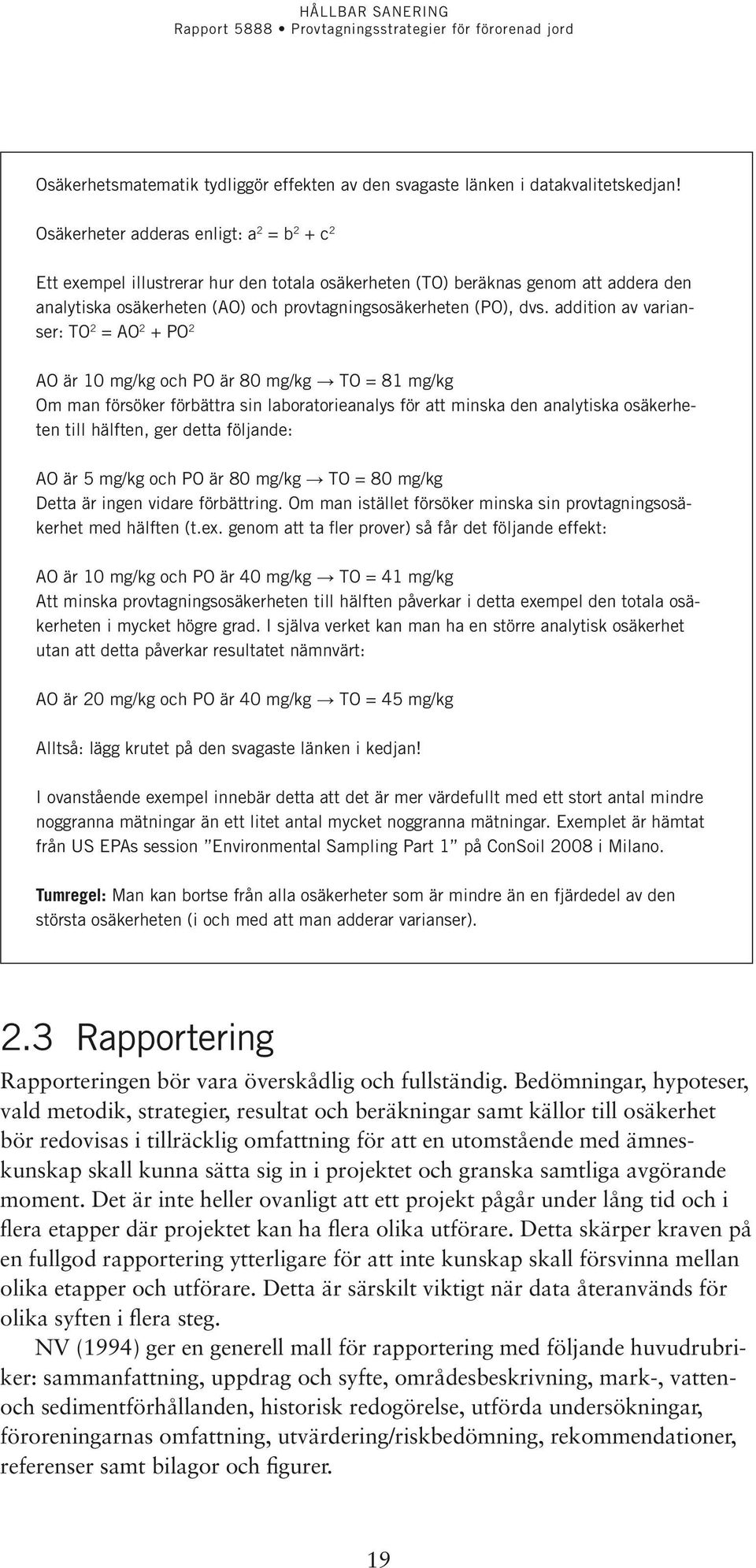 addition av varianser: TO 2 = AO 2 + PO 2 AO är 10 mg/kg och PO är 80 mg/kg TO = 81 mg/kg Om man försöker förbättra sin laboratorieanalys för att minska den analytiska osäkerheten till hälften, ger